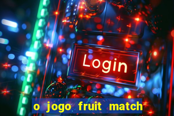 o jogo fruit match paga mesmo